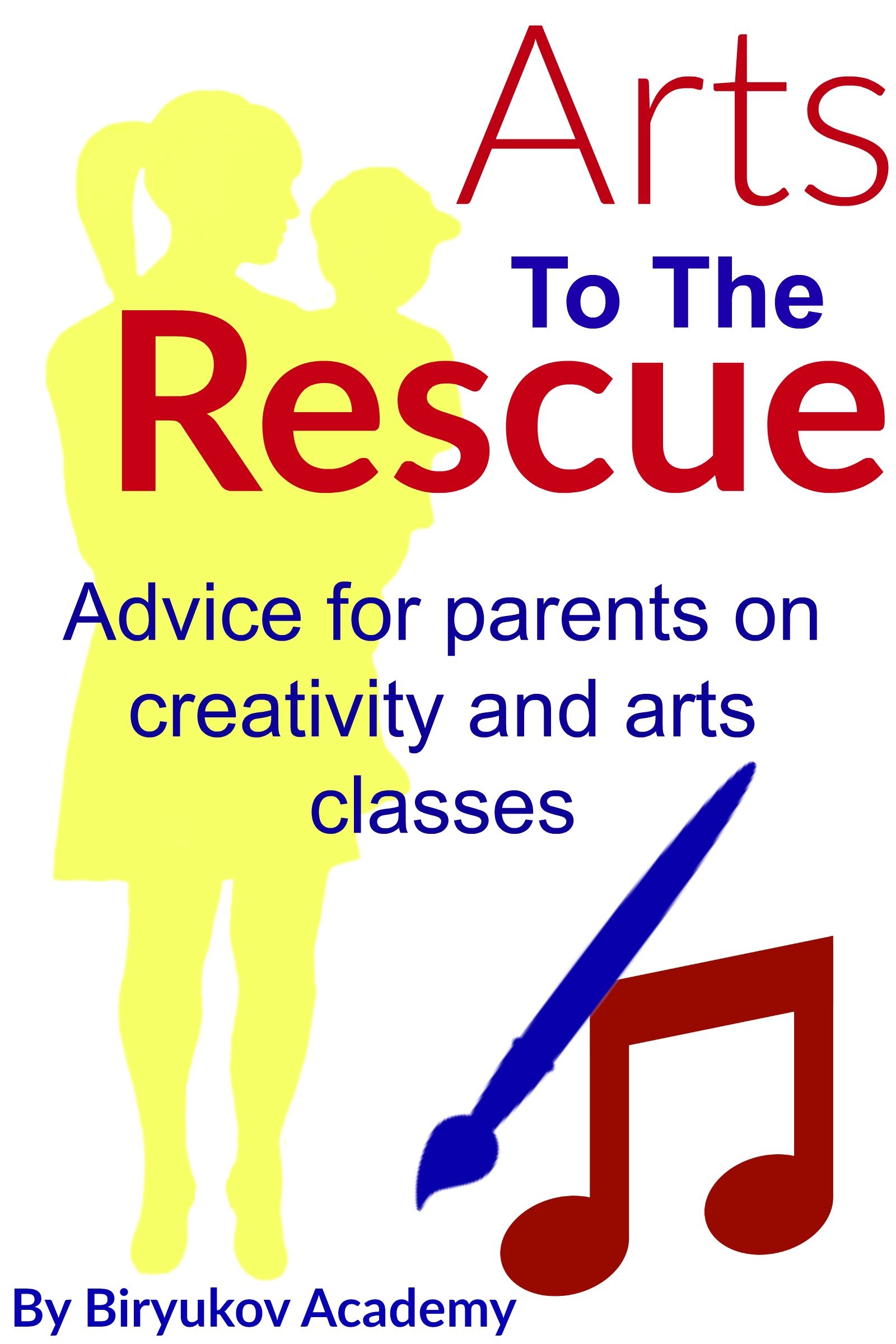 Arts to the Rescue Advice for Parents on Creativity and Arts Classes