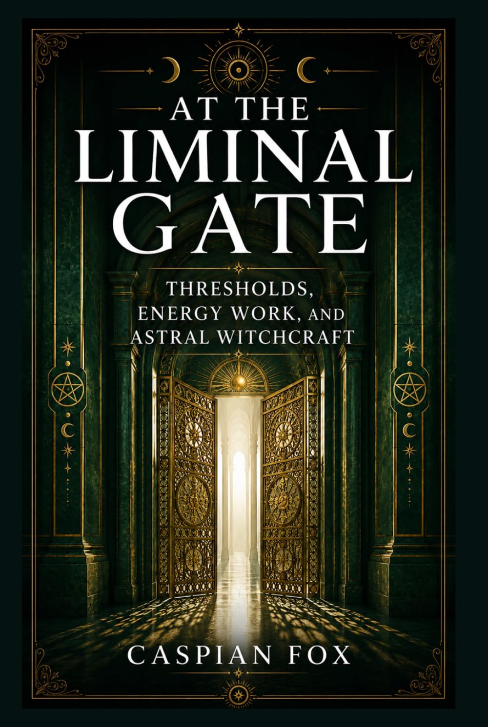 At the Liminal Gate: Thresholds, Energy Work, and Astral Witchcraft (VEILS OF THE WITCH)