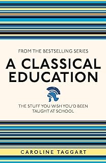 A Classical Education: The Stuff You Wish You'd Been Taught At School