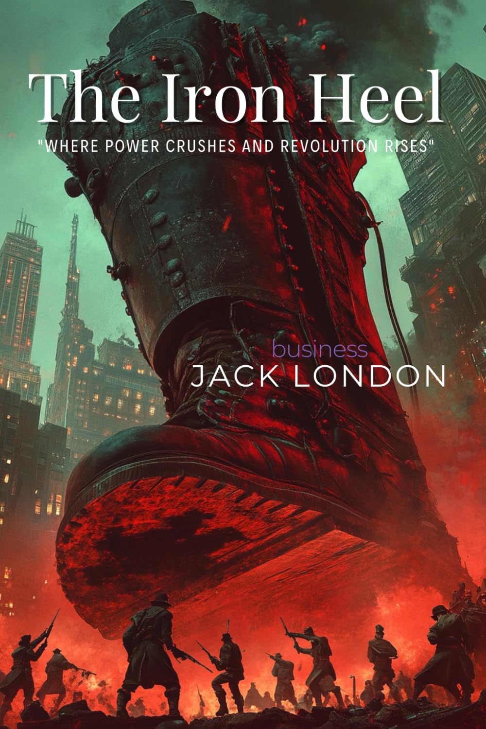 The Iron Heel By Jack London (Illustrated & Annotated): A Prophetic Vision of Oligarchy and Revolution in America