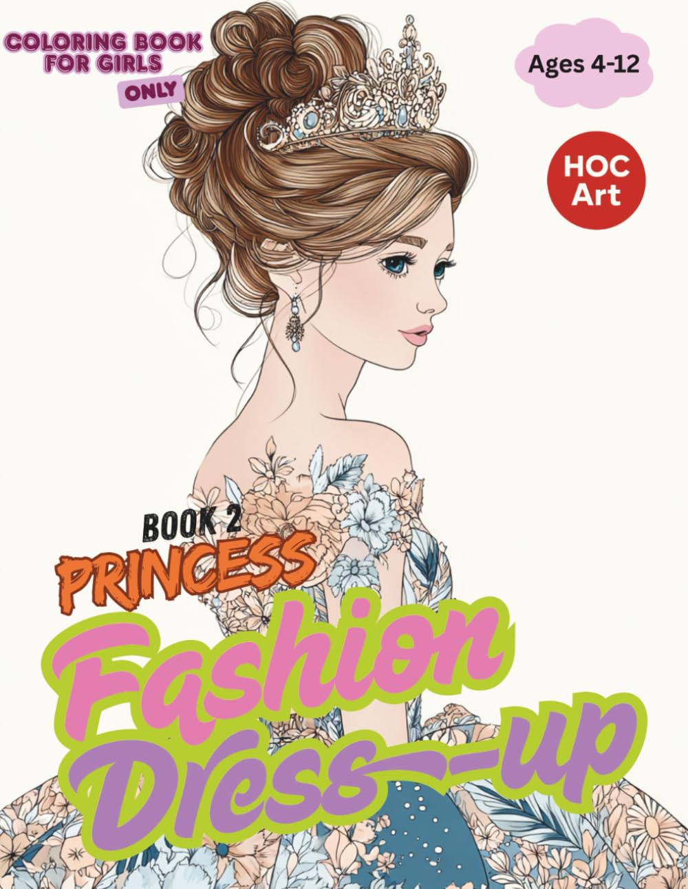 Fashion & Dress-Up Coloring Books for Girls 2 : Princess Dress-Up: Fantasy Gowns and Royal Accessories to Color