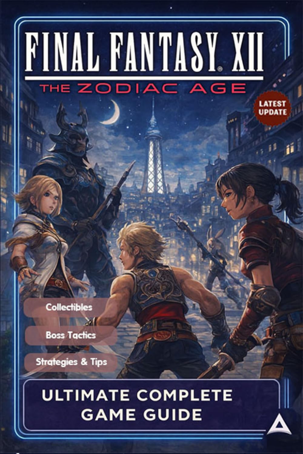 Final Fantasy XII: The Zodiac Age Ultimate Unofficial Complete Game Guide & Full Walkthrough: Strategies, Boss Tactics, Secrets, Collectibles, and 100% Completion Tips