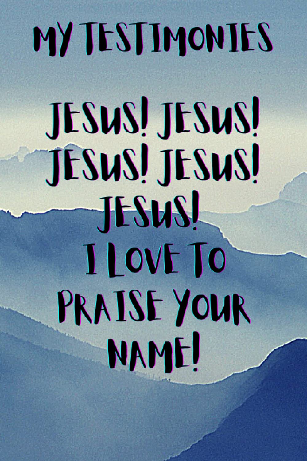 MY TESTIMONIES JOURNAL: JESUS JESUS JESUS