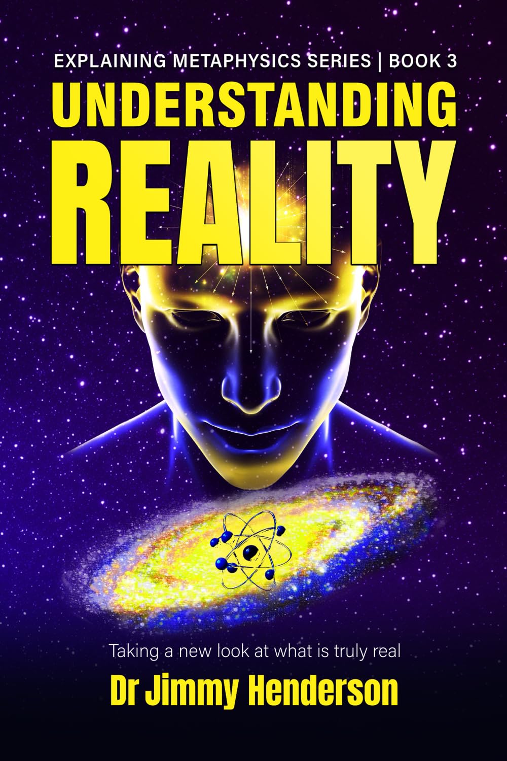 Understanding Reality: Taking a new look at what is truly real (Metaphysics Explained Series)