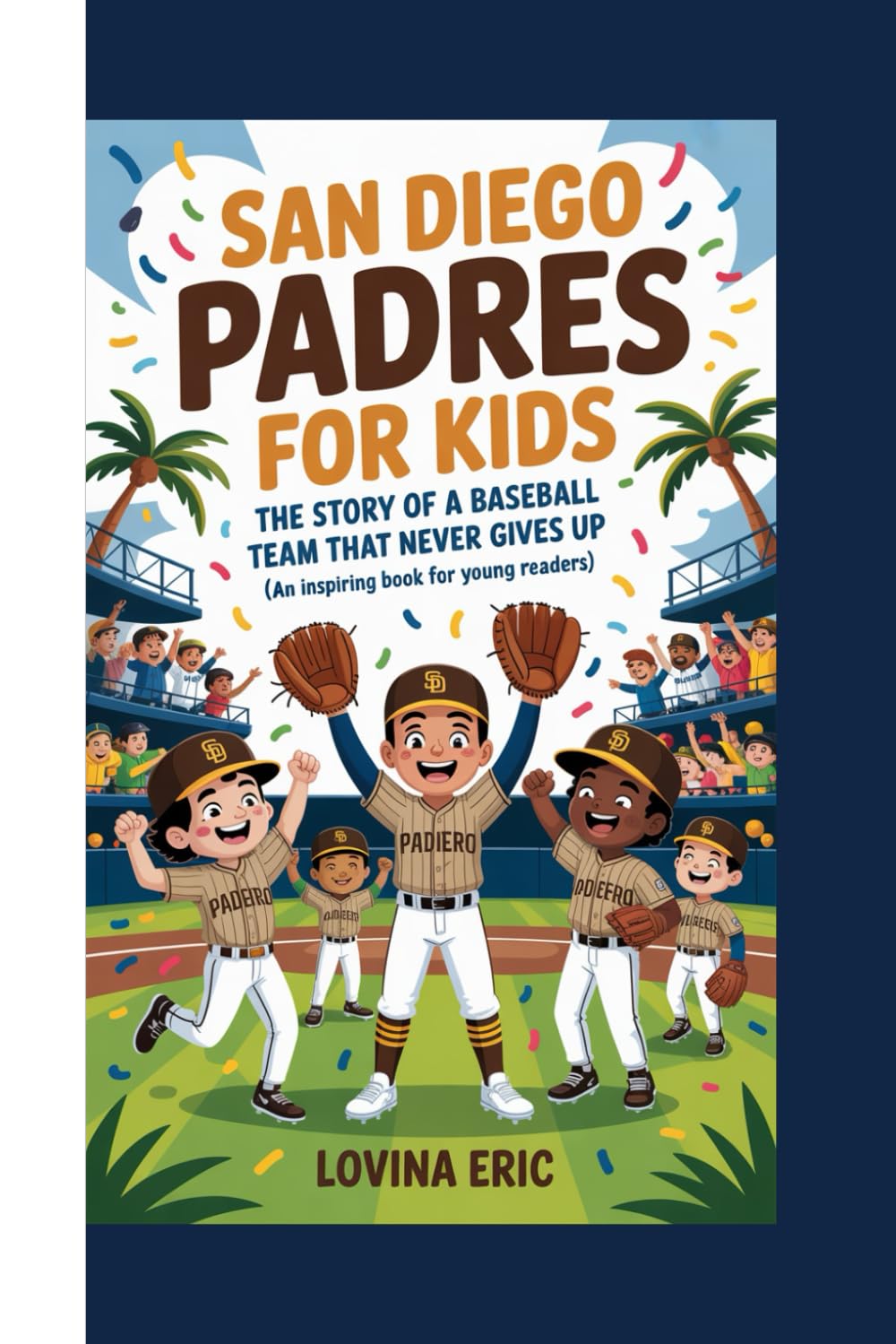 San Diego padres for kids: The Story of a Baseball Team That Never Gives Up (An Inspiring Book For Young Readers)