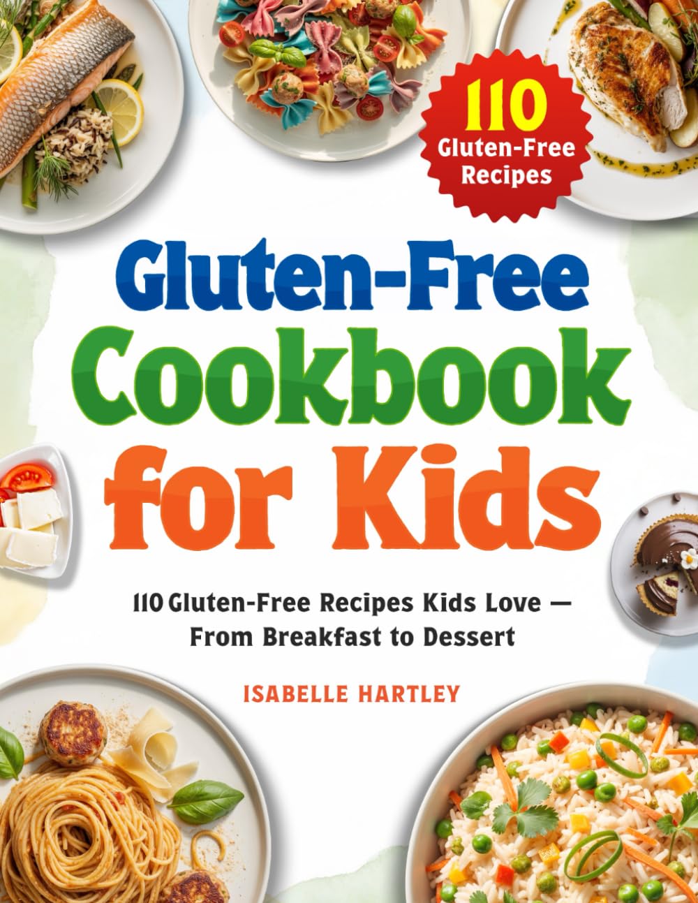 Gluten-Free Cookbook for Kids: 110 Gluten-Free Recipes Kids Love — From Breakfast to Dessert