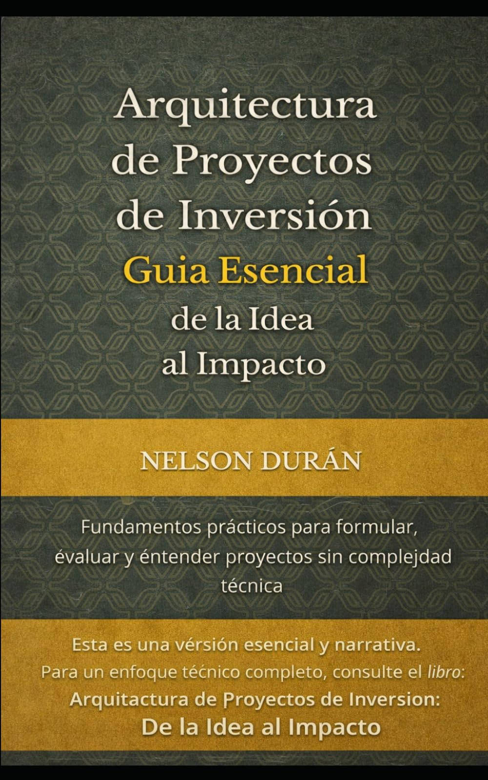Arquitectura de Proyectos de Inversión: Guía Esencial de la Idea al Impacto: Fundamentos prácticos para formular, evaluar y entender proyectos sin complejidad técnica