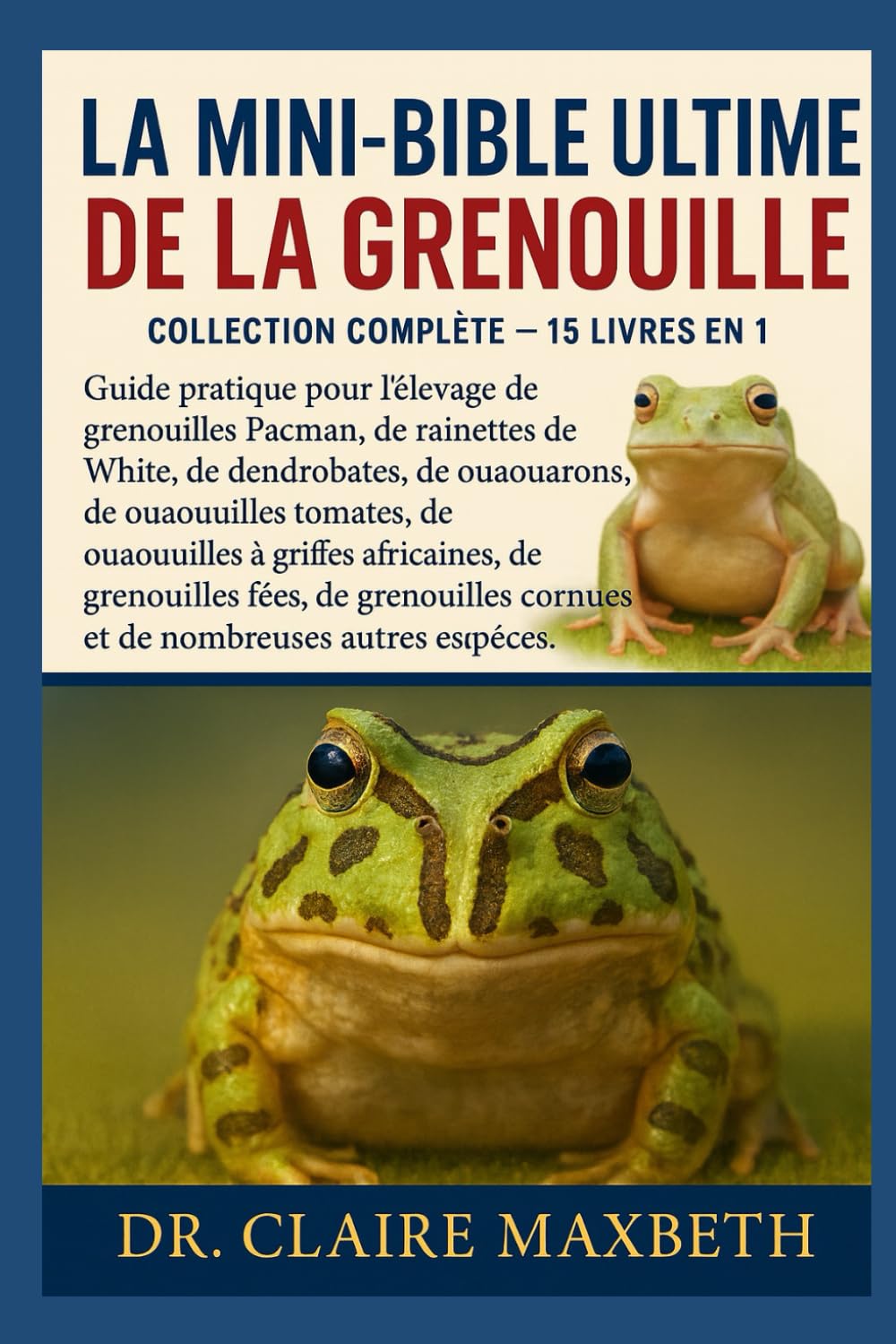 LA MINI-BIBLE ULTIME DE LA GRENOUILLE : COLLECTION COMPLÈTE — 15 LIVRES EN 1: Guide pratique pour l'élevage de grenouilles Pacman, de rainettes de ... de grenouilles à griffes africaines...