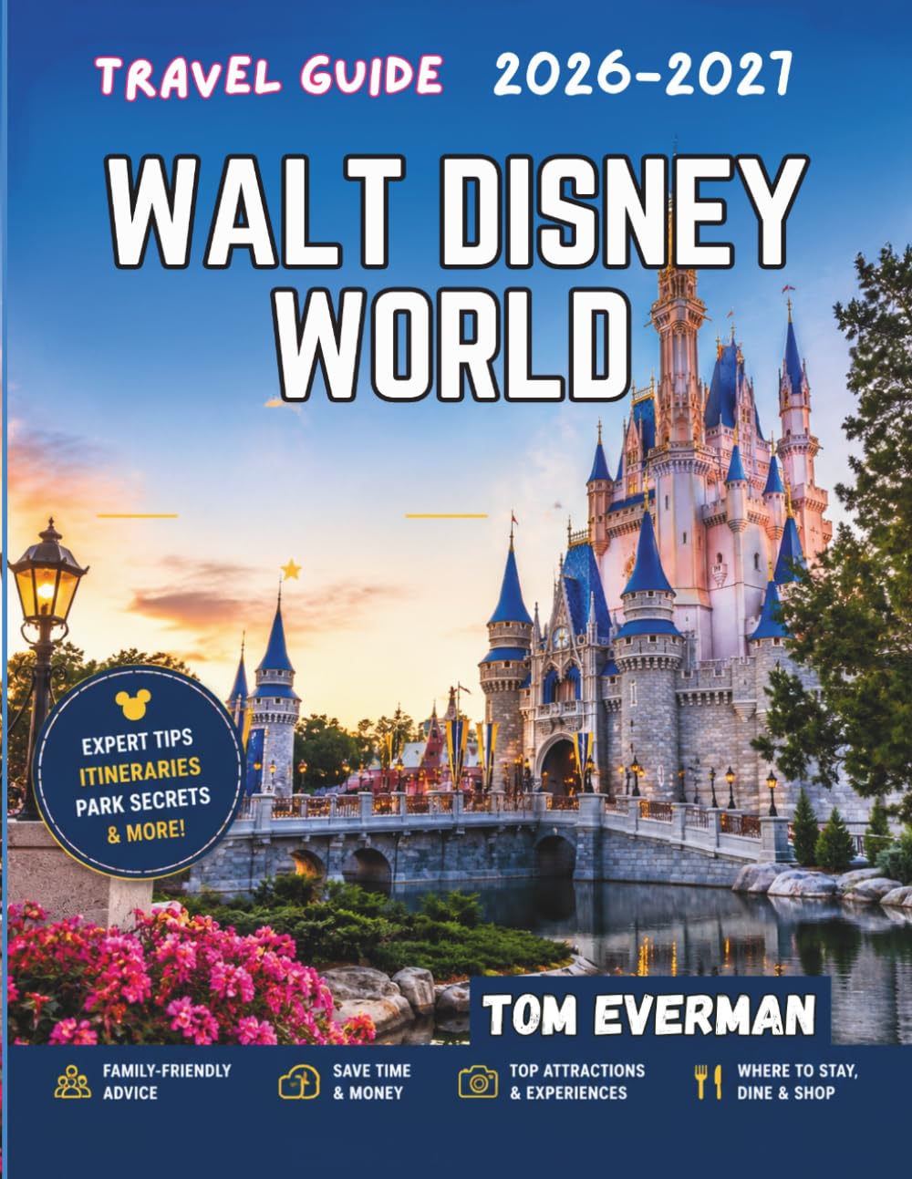 Walt Disney World Travel Guide 2026-2027: Explore Magic Kingdom, EPCOT, Hollywood Studios and Animal Kingdom with Insider Tips, Crowd Strategies, and Stress-Free Orlando Vacation Planning