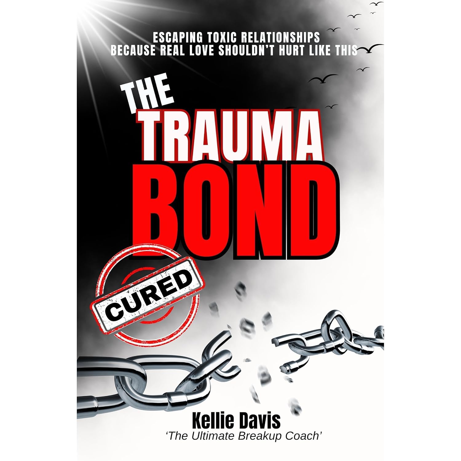 The Trauma Bond Cured: How to Break Free from a Trauma Bond, Let Go of Toxic Love, Heal from Emotional Abuse, and Rebuild Your Self-Worth