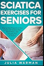 Sciatica Exercises for Seniors: Step by Step Program on How to Deal with Sciatica Pain, Back Pains, and Everyday Pain for Seniors