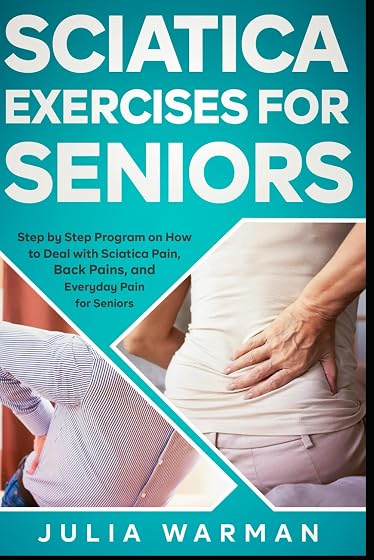 Sciatica Exercises for Seniors: Step by Step Program on How to Deal with Sciatica Pain, Back Pains, and Everyday Pain for Seniors