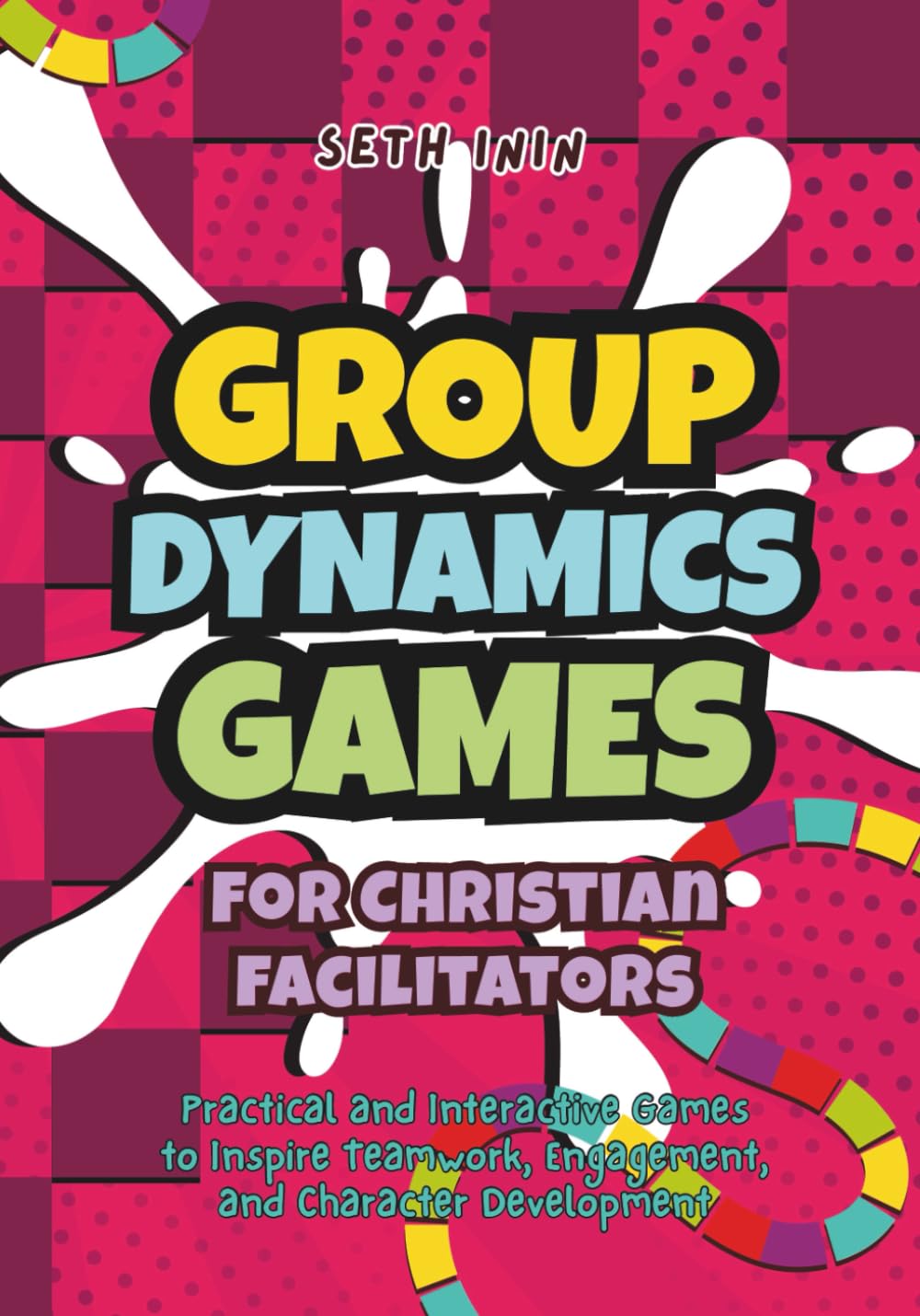 Group Dynamics Games for Christian Facilitators: 80+ Practical and Interactive Games to Inspire Teamwork, Engagement, and Character Development