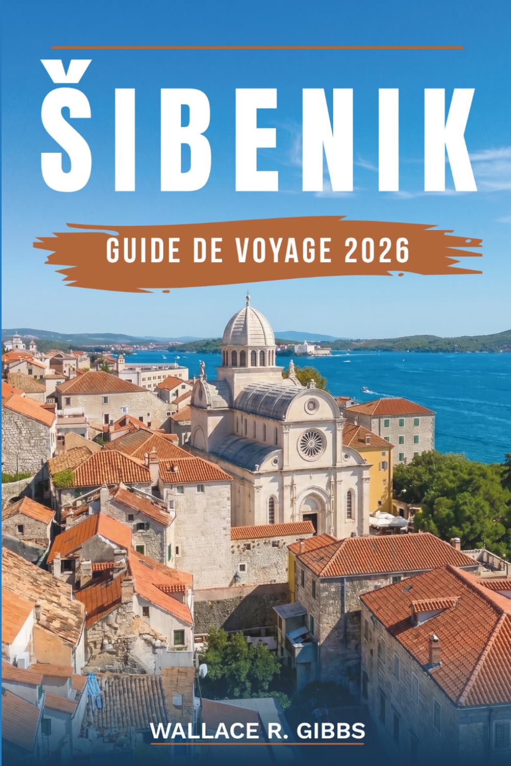ŠIBENIK GUIDE DE VOYAGE 2026: Krka, Kornati, les forteresses et la côte dalmate, avec itinéraires, hébergement, gastronomie et excursions