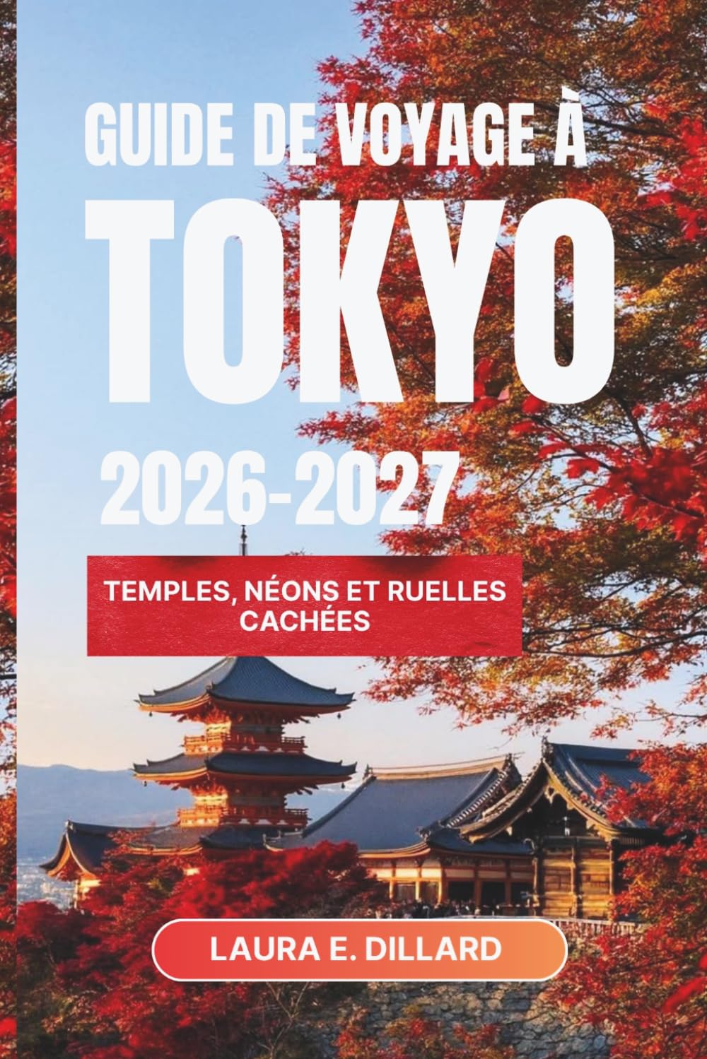 GUIDE DE VOYAGE À TOKYO 2026–2027: Temples, néons et ruelles cachées (Experiencing Japan in a grand style)