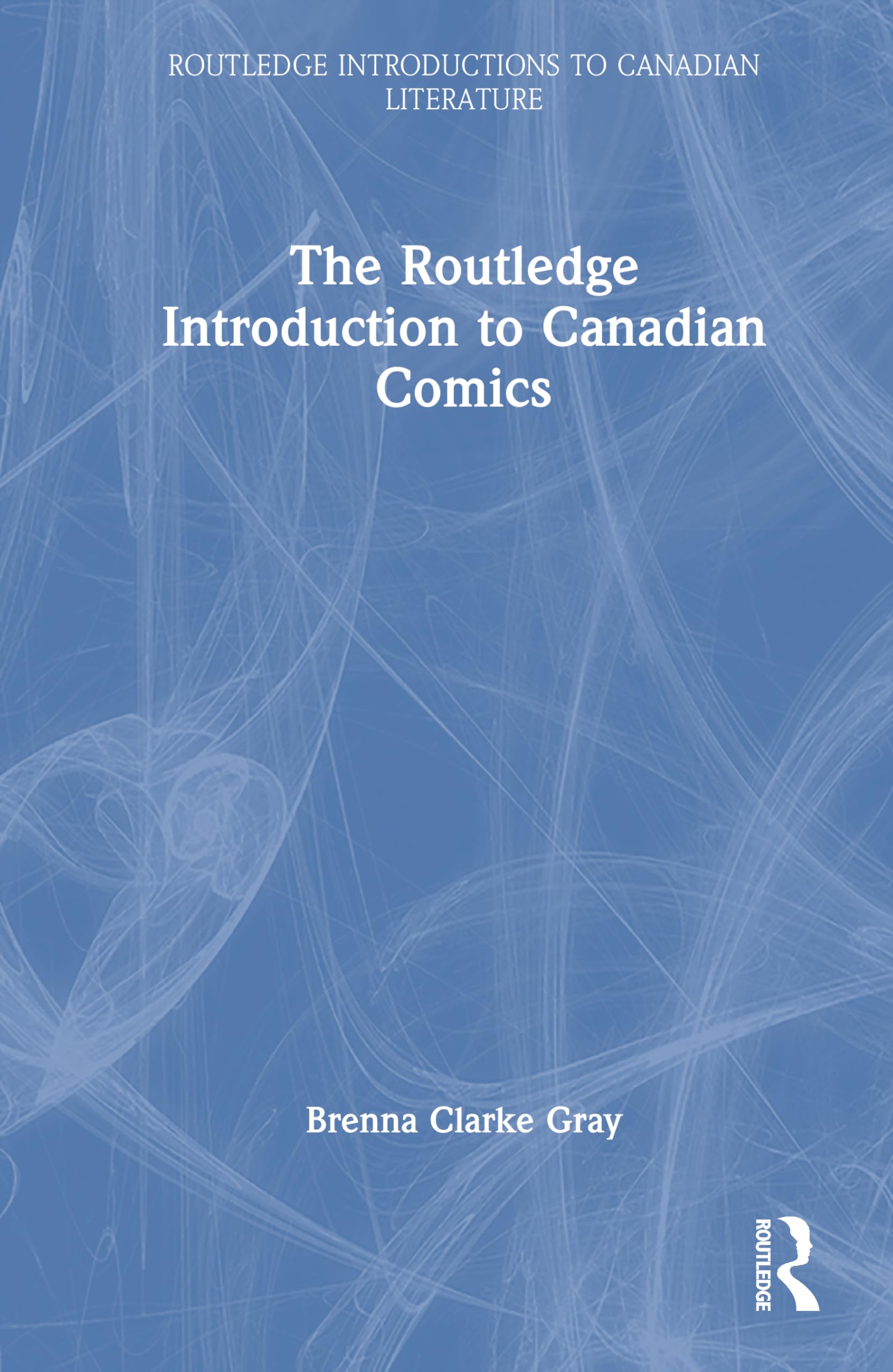 The Routledge Introduction to Canadian Comics (Routledge Introductions to Canadian Literature)
