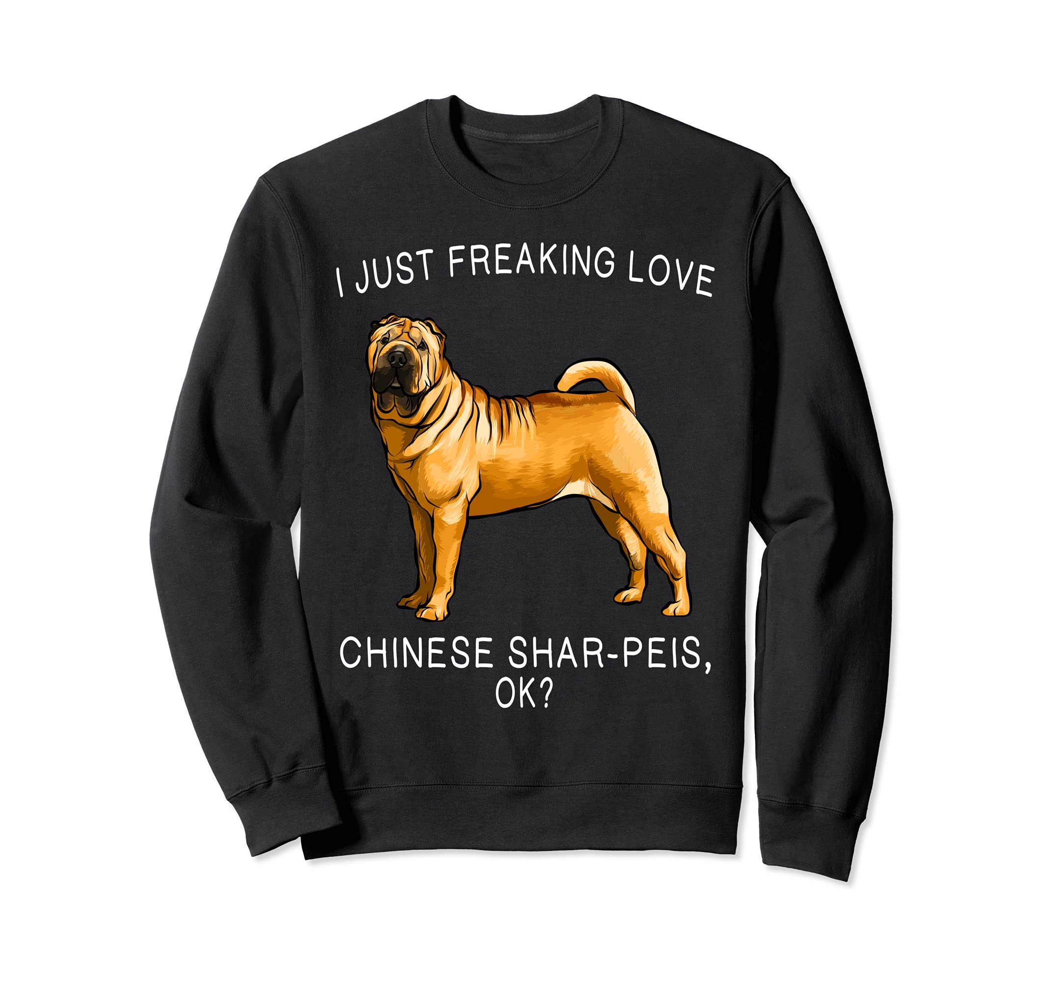 I Just Freaking Love Chinese Shar Pei Ok? Dog Sweatshirt, Black