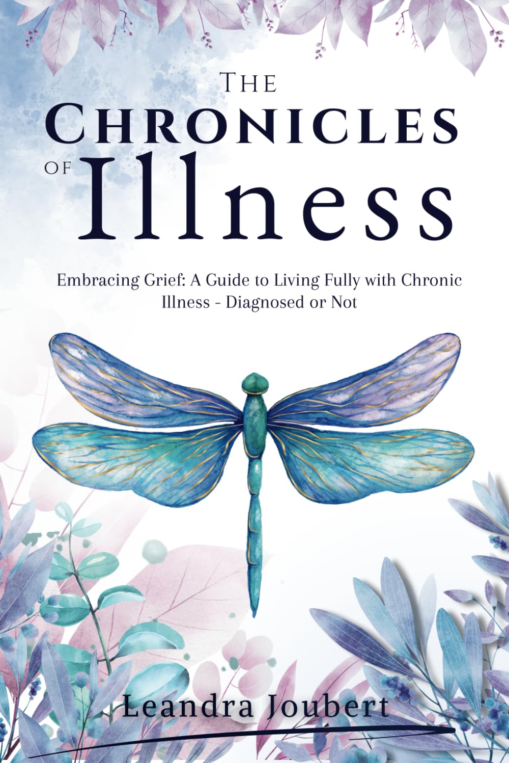 The Chronicles of Illness: Embracing Grief: A Guide to Living Fully with Chronic Illness, Diagnosed or Not