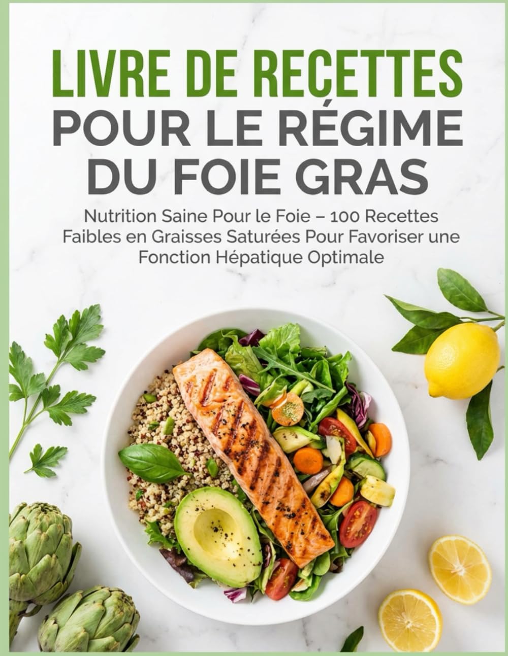 Livre de recettes pour le régime du foie gras : Nutrition saine pour le foie – 100 recettes faibles en graisses saturées pour favoriser une fonction hépatique optimale