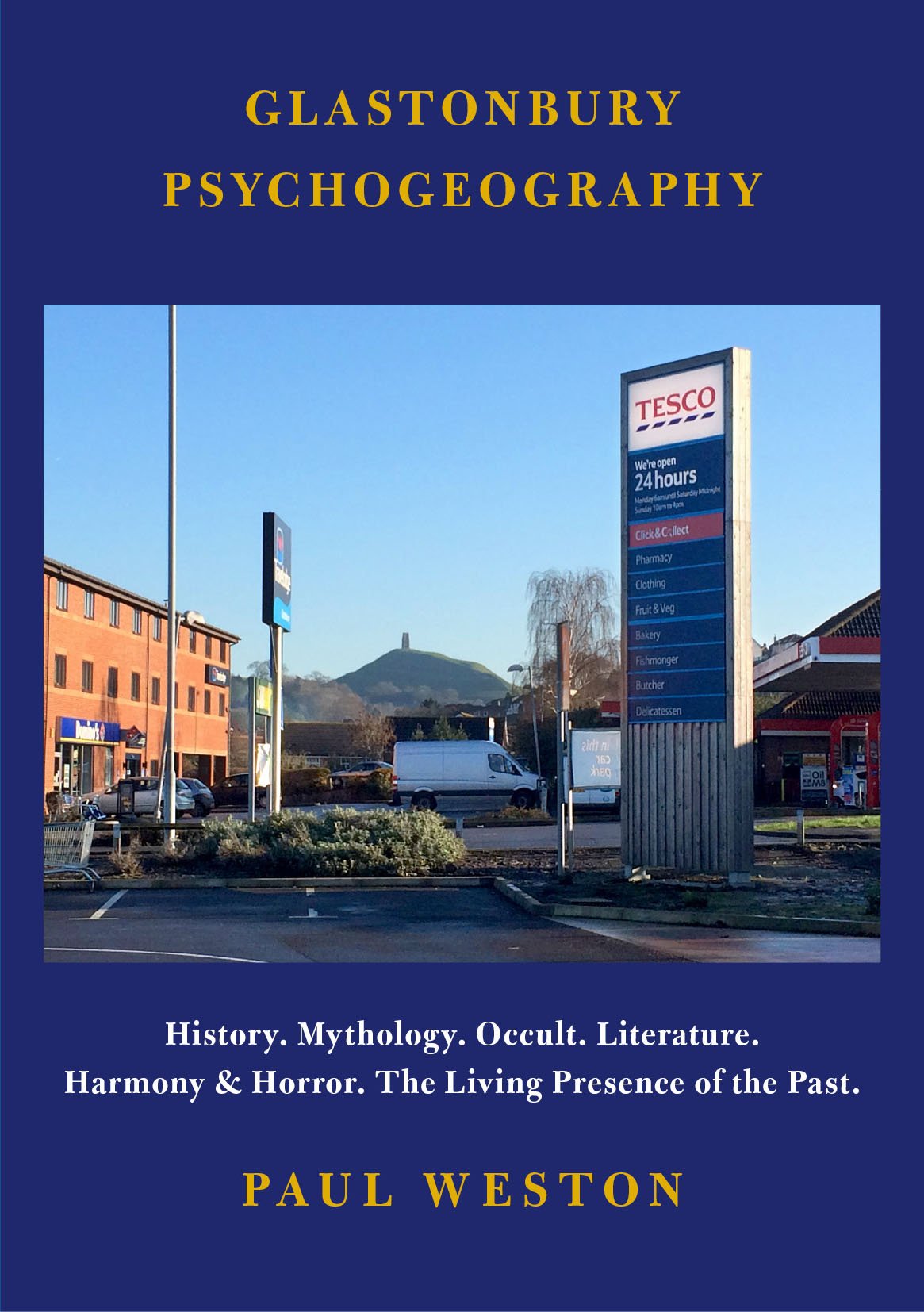 Glastonbury Psychogeography: History. Mythology. Occult. Literature. Harmony and Horror. The Living Presence of the Past