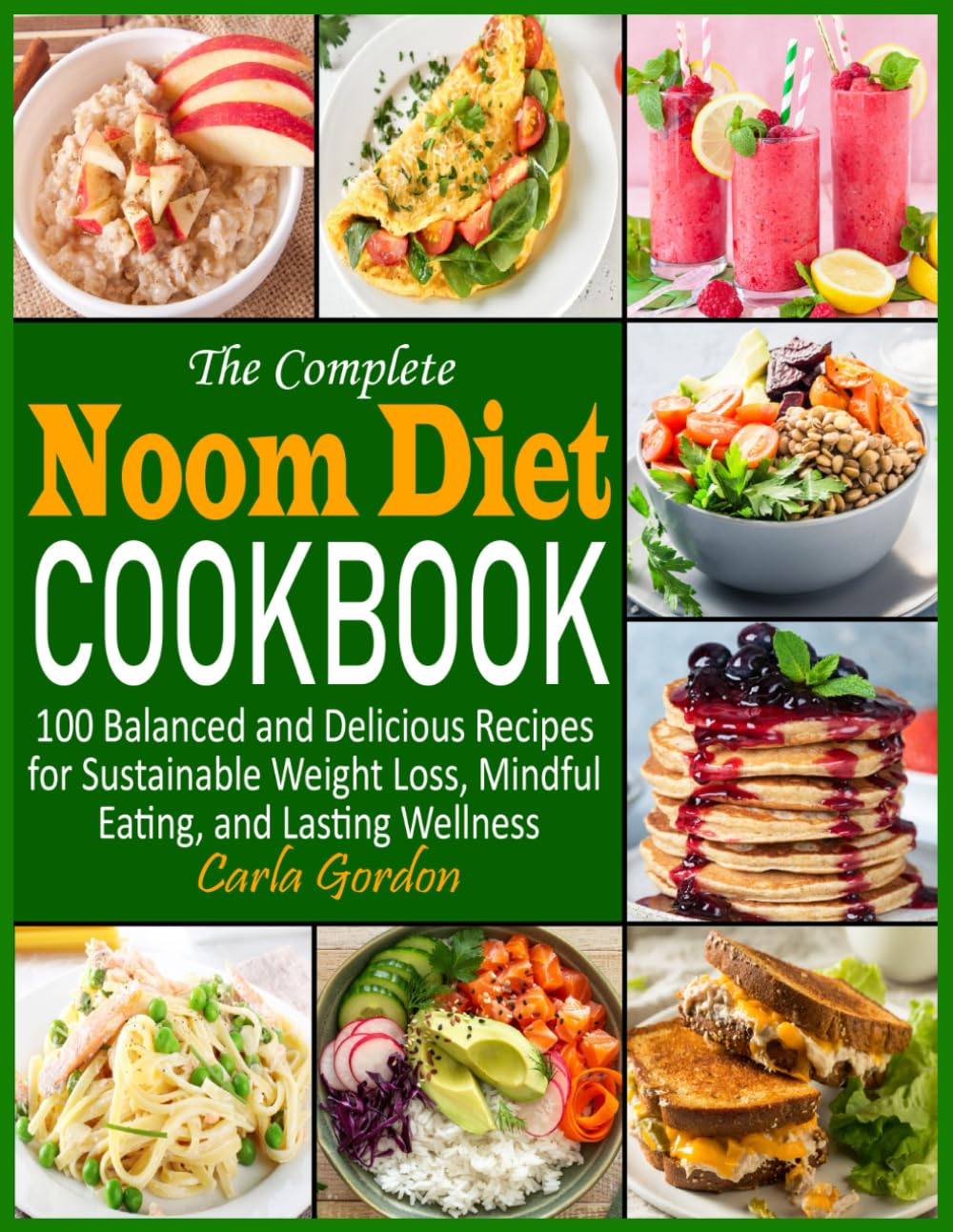 The Complete Noom Diet Cookbook: 100 Balanced and Delicious Recipes for Sustainable Weight Loss, Mindful Eating, and Lasting Wellness