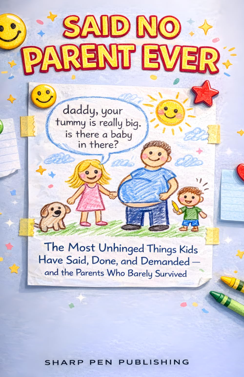 SAID NO PARENT EVER: The Most Unhinged Things Kids Have Said, Done, and Demanded — and the Parents Who Barely Survived (Read It & Weep)
