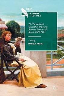 The Transatlantic Circulation of Novels Between Europe and Brazil, 1789-1914 (New Directions in Book History)