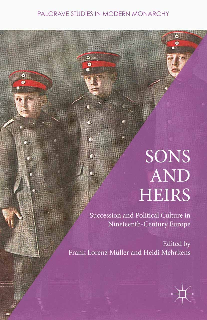 Sons and Heirs: Succession and Political Culture in Nineteenth-Century Europe (Palgrave Studies in Modern Monarchy)