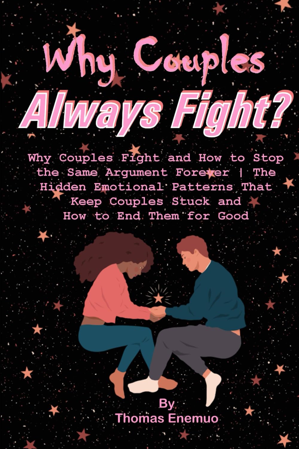 Why Couples Always Fight: Why Couples Fight and How to Stop the Same Arguments Forever | The Hidden Emotional Patterns That Keep Couples Stuck and How to End Them for Good