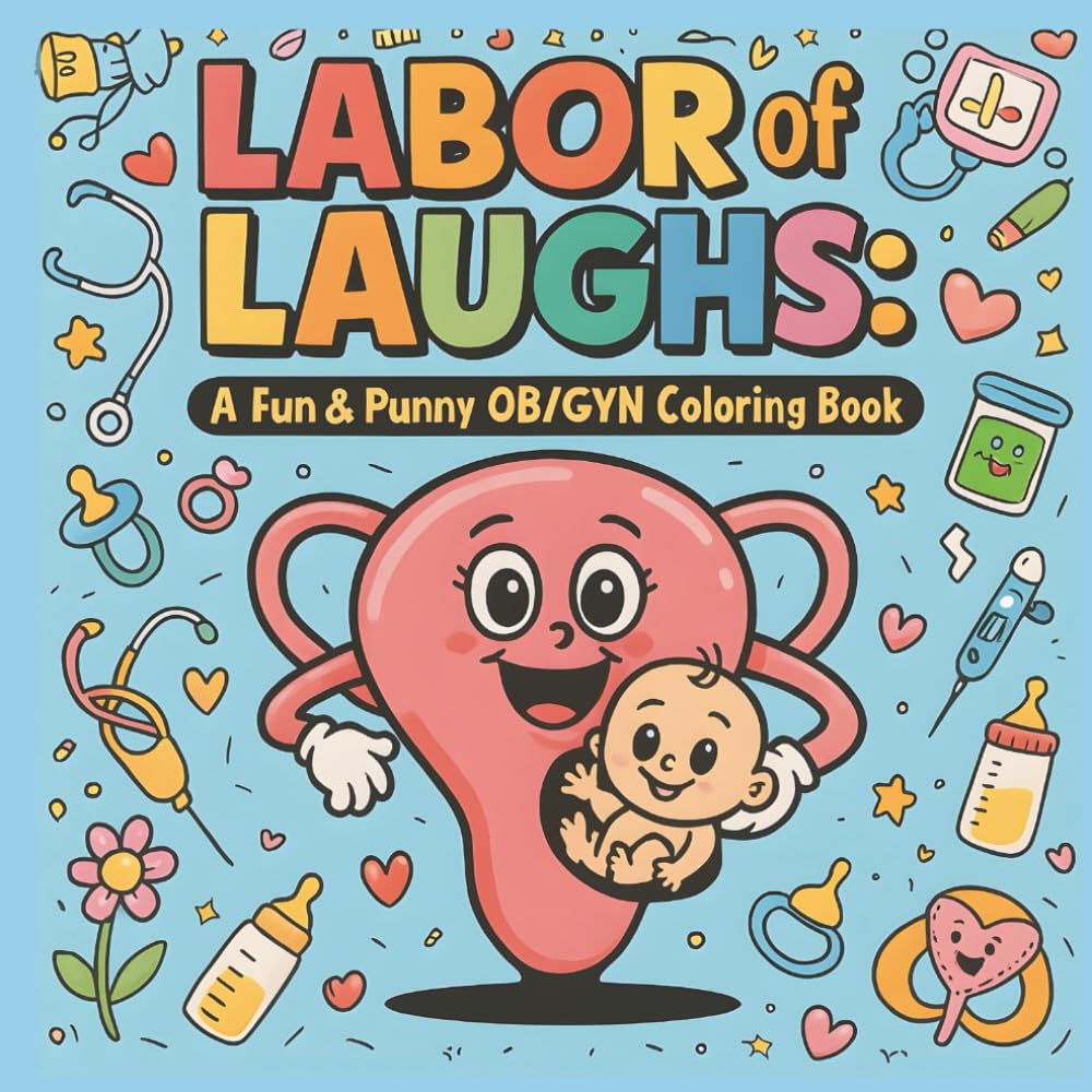 Labor of Laughs A Fun & Punny OB/GYN Coloring Book: Pregnancy and Women’s Health Humor with Cartoon-Style Puns for Doctors, Nurses, Midwives, Medical ... (The Punny Medical Coloring Book Series)