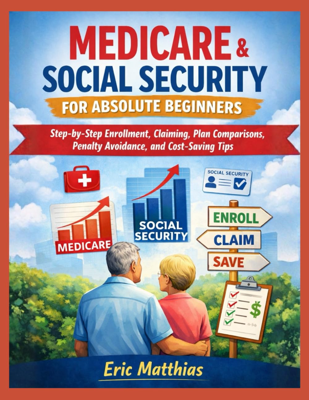 MEDICARE & SOCIAL SECURITY FOR ABSOLUTE BEGINNERS: Step-by-Step Enrollment, Claiming, Plan Comparisons, Penalty Avoidance, and Cost-Saving Tips