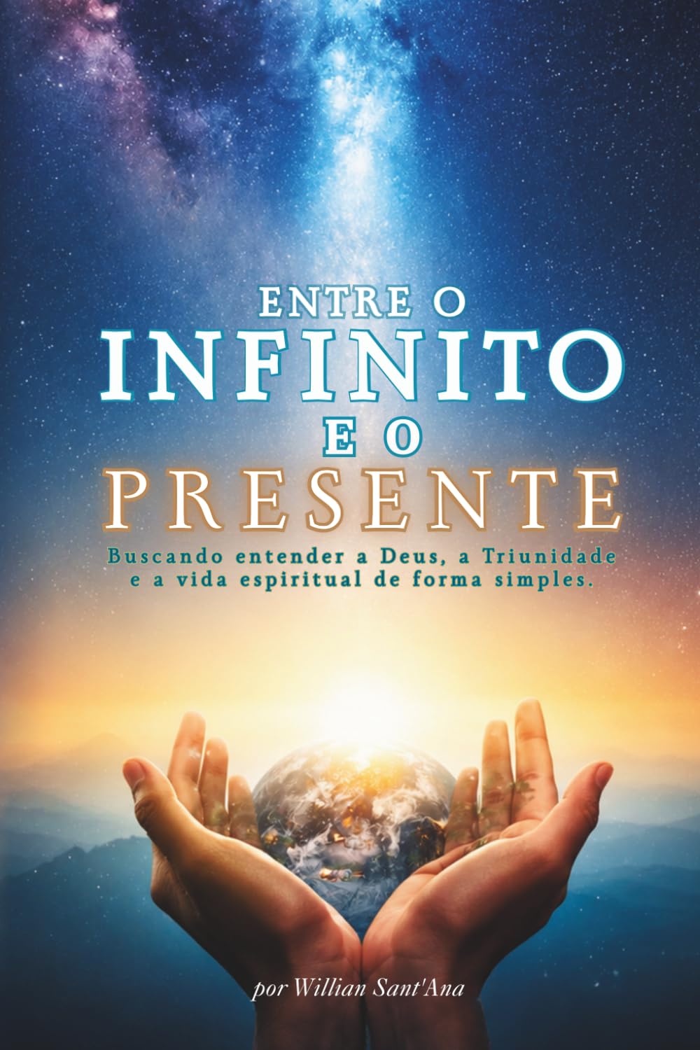 Entre o Infinito e o presente - Willian Sant'Ana: Buscando entender a Deus, a Triunidade e a vida espiritual de forma simples.