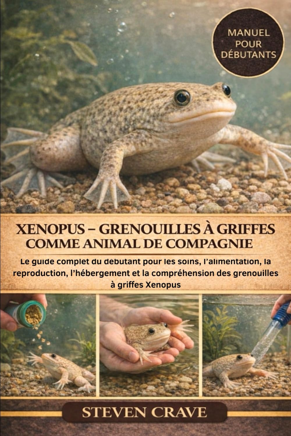XENOPUS – GRENOUILLES À GRIFFES COMME ANIMAL DE COMPAGNIE: Le guide complet du débutant pour les soins, l’alimentation, la reproduction, l’hébergement ... des grenouilles à griffes Xenopus