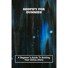 Shopify For Dummies A Beginner's Guide To Building Your Online Store