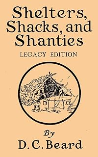 Shelters, Shacks, And Shanties (Legacy Edition): Designs For Cabins And Rustic Living (Library of American Outdoors Classics)