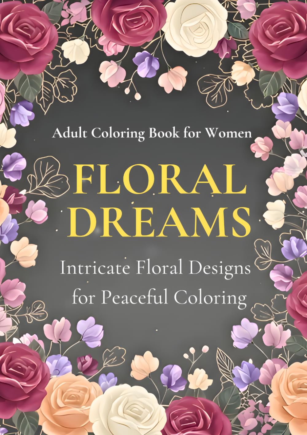 FLORAL　DREAMS: INTRICATE FLORAL DESIGNS FOR PEACEFUL COLORING