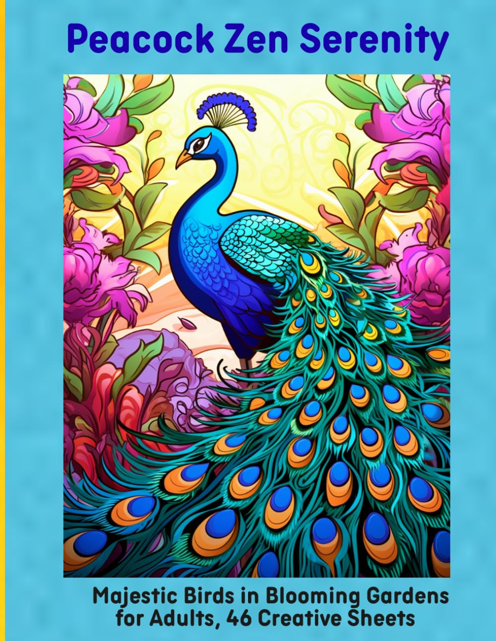 Peacock Zen Serenity: Majestic Birds in Blooming Gardens for Adults, 46 Creative Sheets