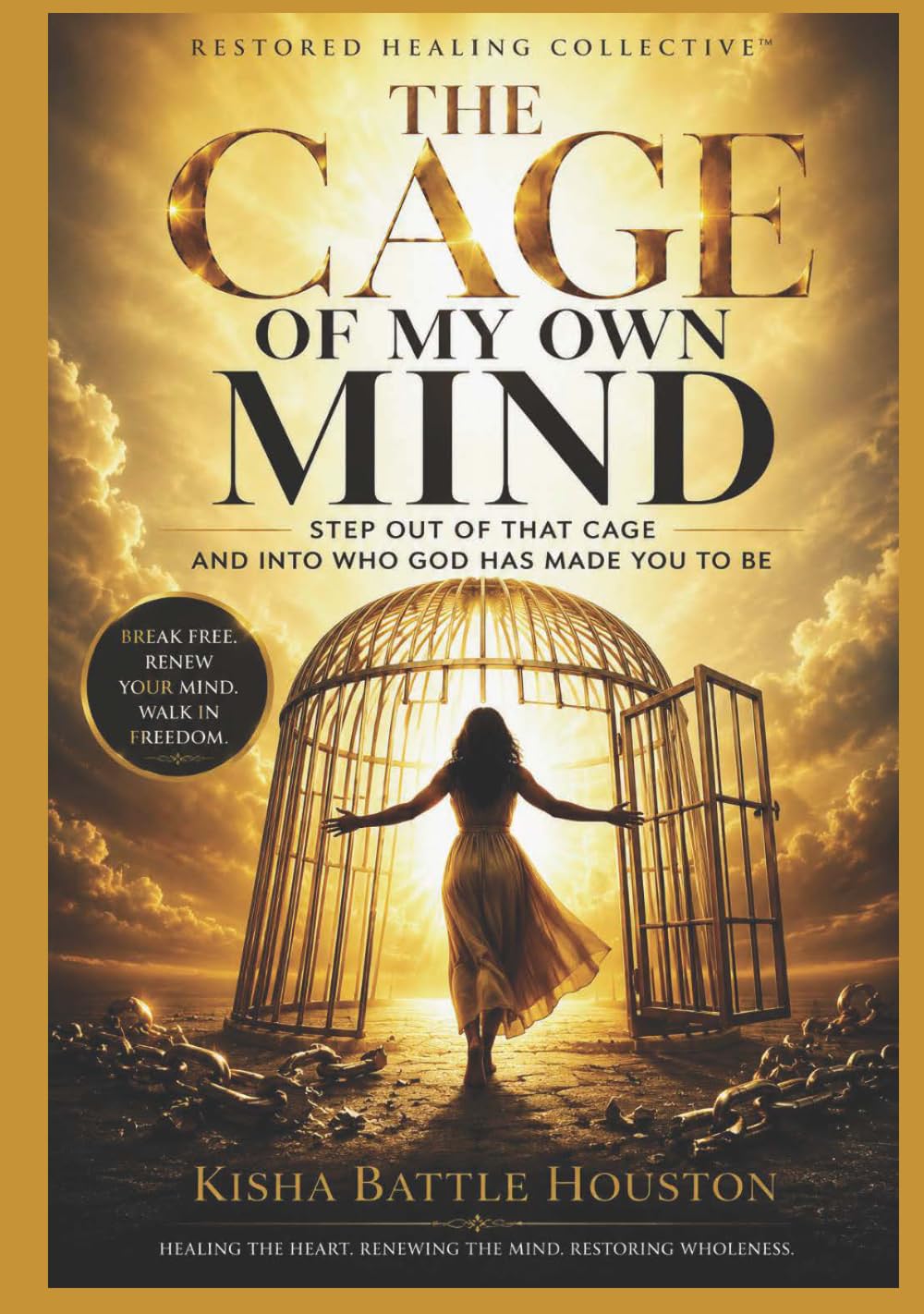 The Cage of My Own Mind: Step Out of That Cage and Into Who God Has Made You to Be