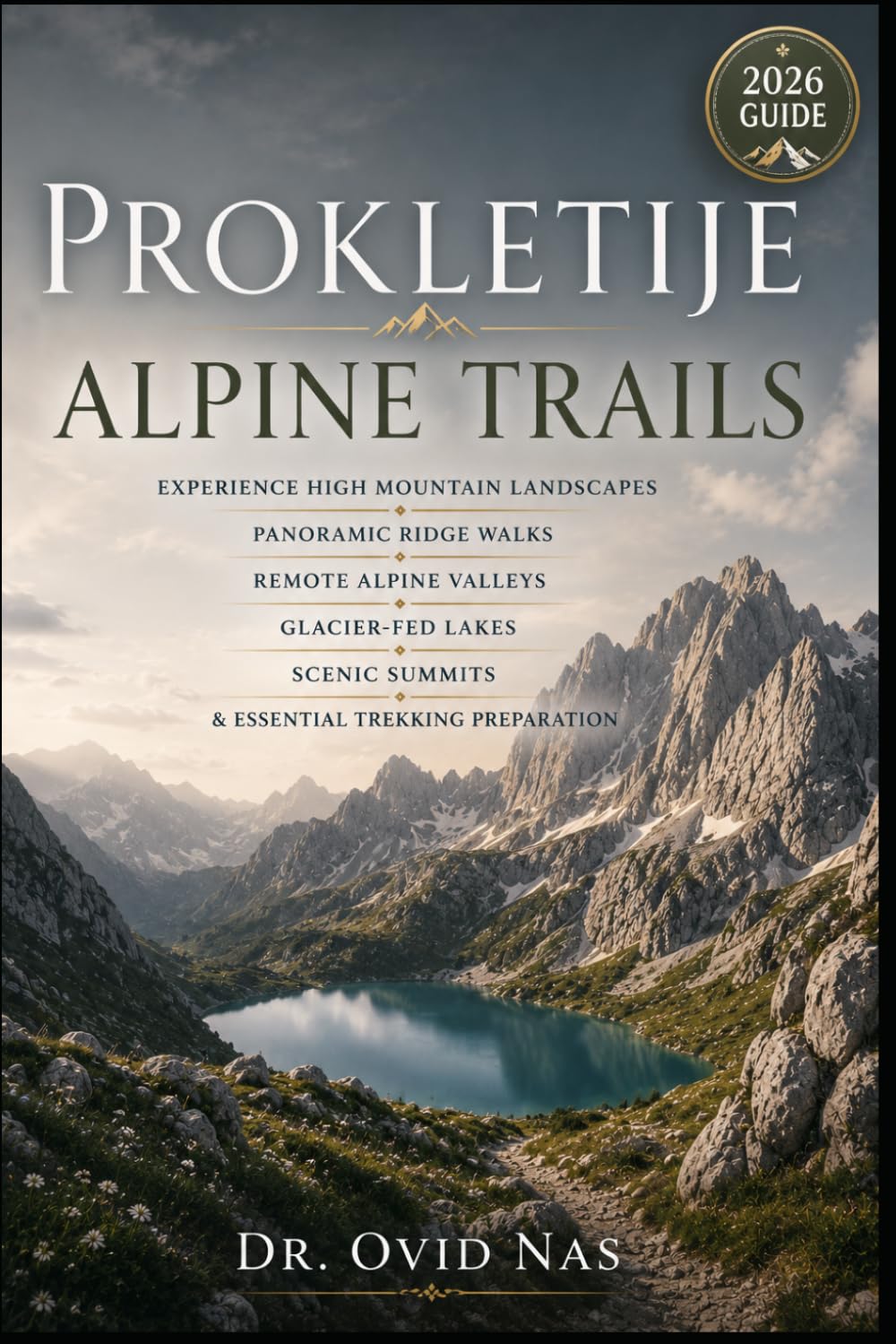 Prokletije Alpine Trails: Experience High Mountain Landscapes, Panoramic Ridge Walks, Remote Alpine Valleys, Glacier-Fed Lakes, Scenic Summits & Essential Trekking Preparation