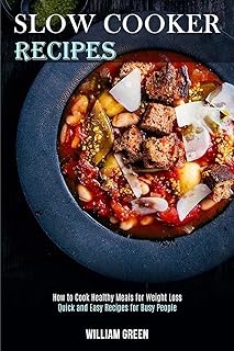 Slow Cooker Recipes: How to Cook Healthy Meals for Weight Loss (Quick and Easy Recipes for Busy People)
