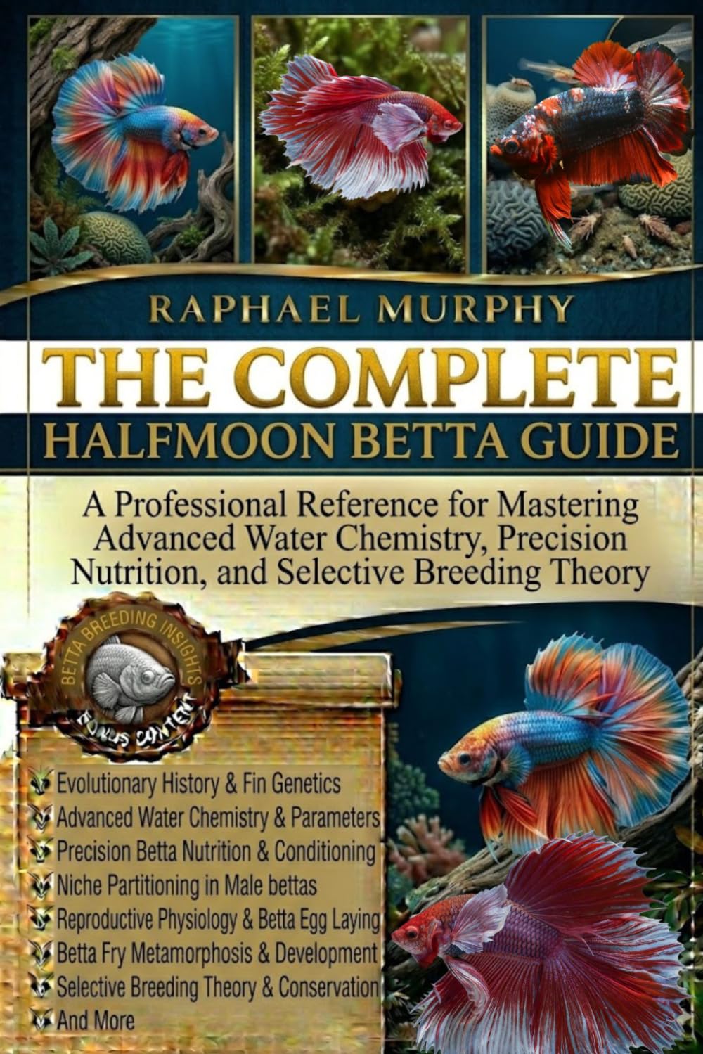 THE COMPLETE HALFMOON BETTA GUIDE: A Professional Reference for Mastering Advanced Water Chemistry, Precision Nutrition, and Selective Breeding Theory