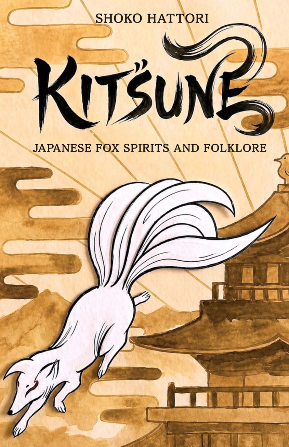 KITSUNE: JAPANESE FOX SPIRITS AND FOLKLORE -Illusions, Love, and the Supernatural- (Japanese Mythological Animals Series)