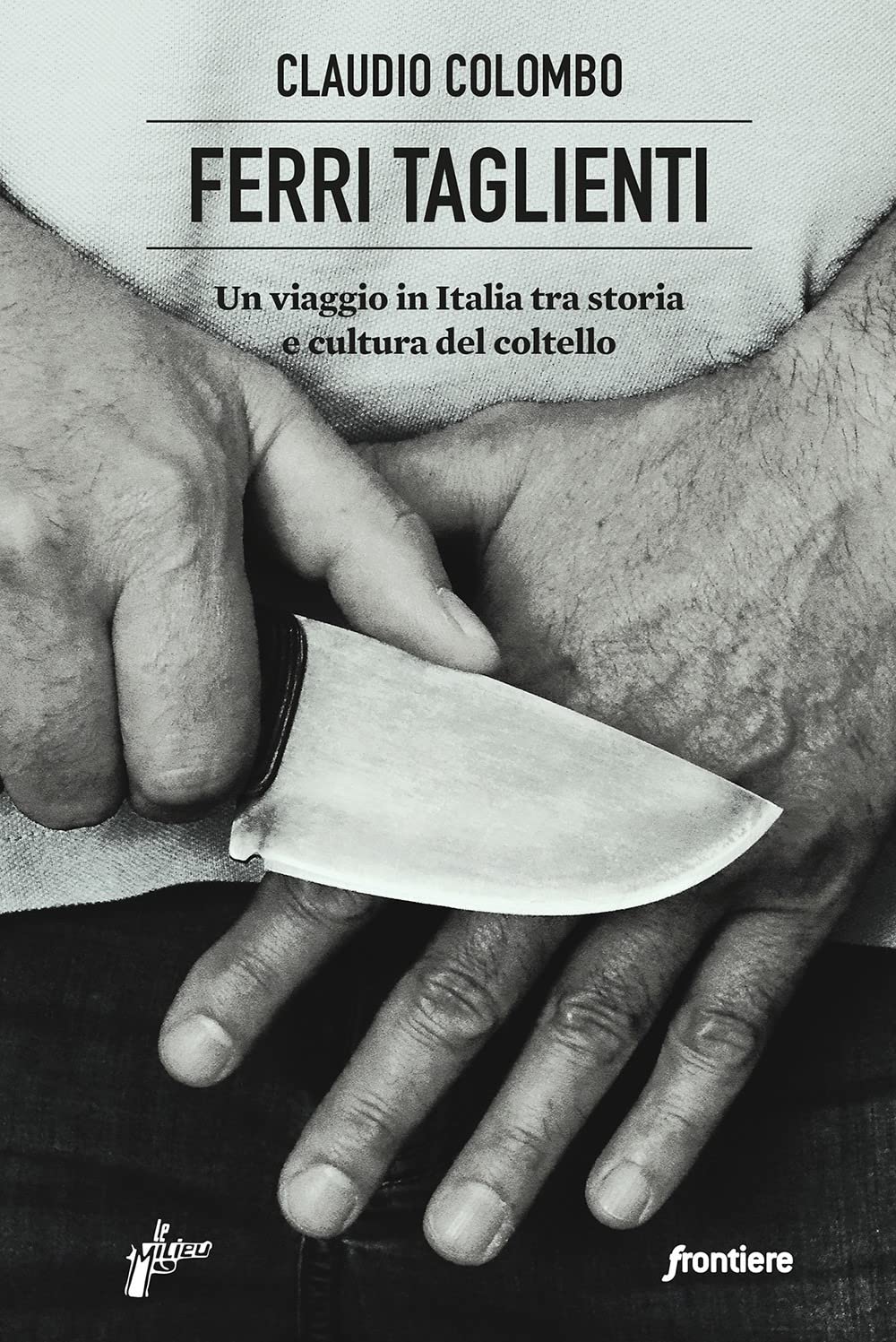 Ferri Taglienti. Un Viaggio In Italia Tra Storia E Cultura Del Coltello - 4