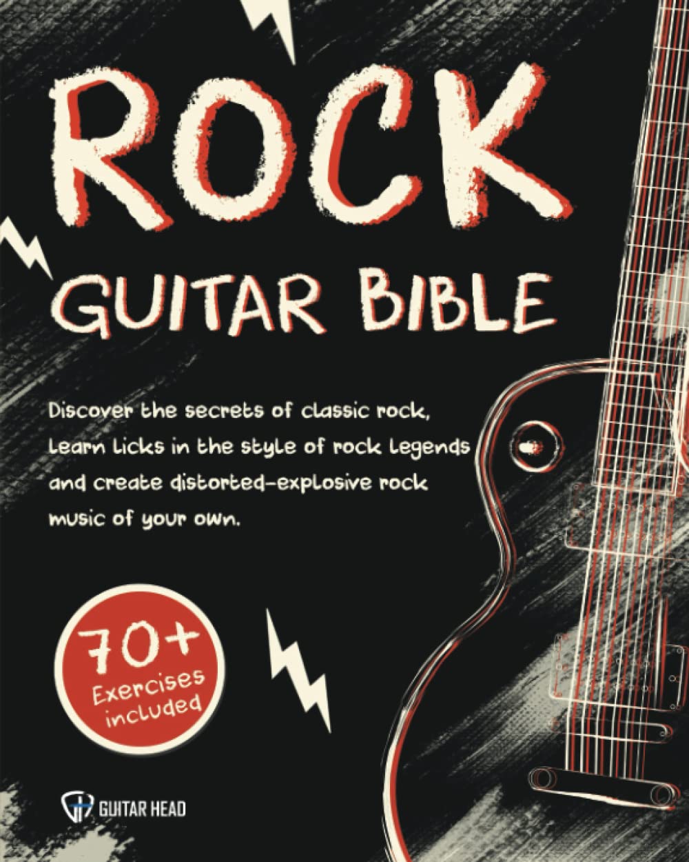 Rock Guitar Bible: Discover The Secrets Of Classic Rock, Learn Licks In The Style Of Rock Legends And Create Distorted-Explosive Rock Music Of Your Own: 70+ Exercises Included