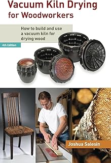 Vacuum Kiln Drying for Woodworkers: How to Build and Use a Vacuum Kiln for Drying Wood