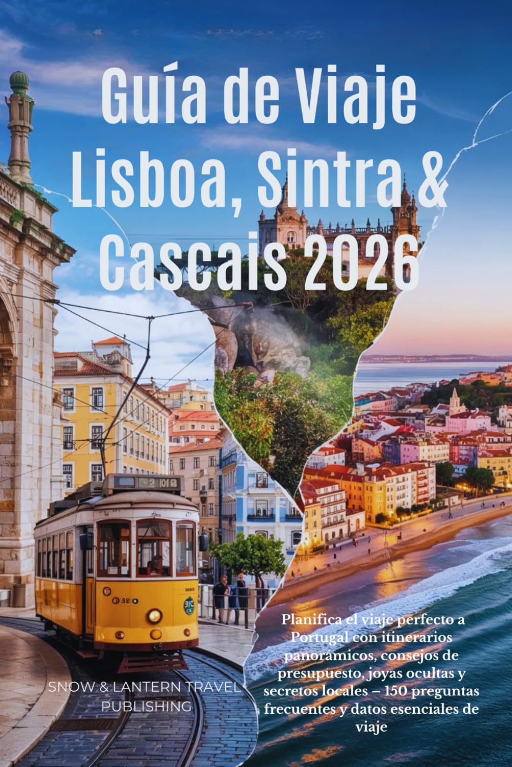Guía de Viaje Lisboa,Sintra & Cascais 2026: Planifica el viaje perfecto a Portugal con itinerarios panorámicos,consejos de presupuesto joyas ocultas y ... frecuentes y datos esenciales de viaje