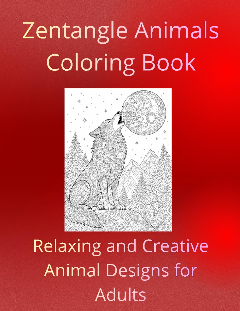 Adult Coloring Book of Zentangle Animals: Intricate Animal Patterns for Relaxation, Mindfulness and Stress Relief