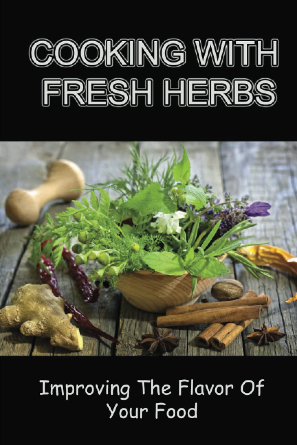 Cooking With Fresh Herbs: Improving The Flavor Of Your Food