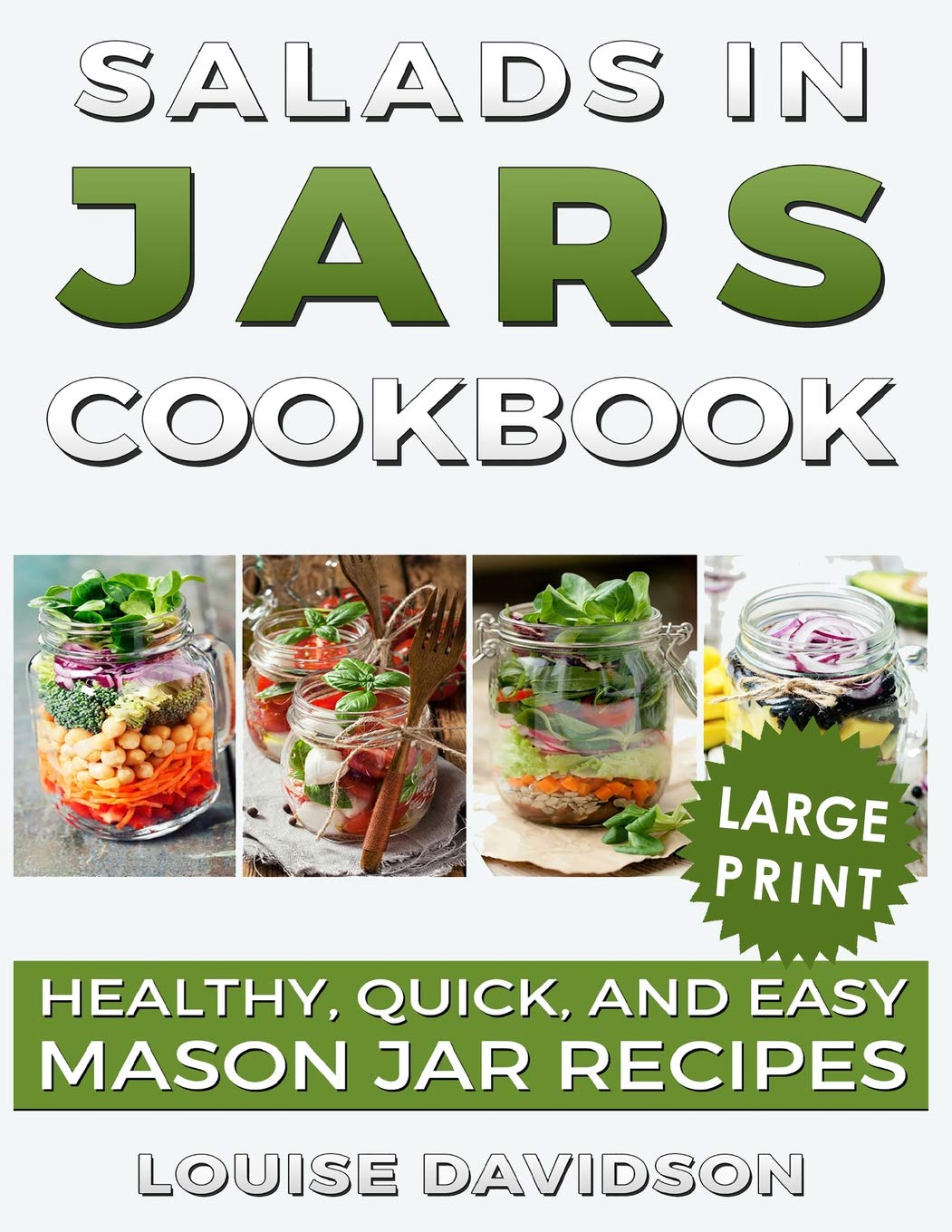 Salads in Jars Cookbook ***Large Print Edition***: Healthy, Quick and Easy Mason Jar Recipes: 3 (Mason Jar Cookbook)