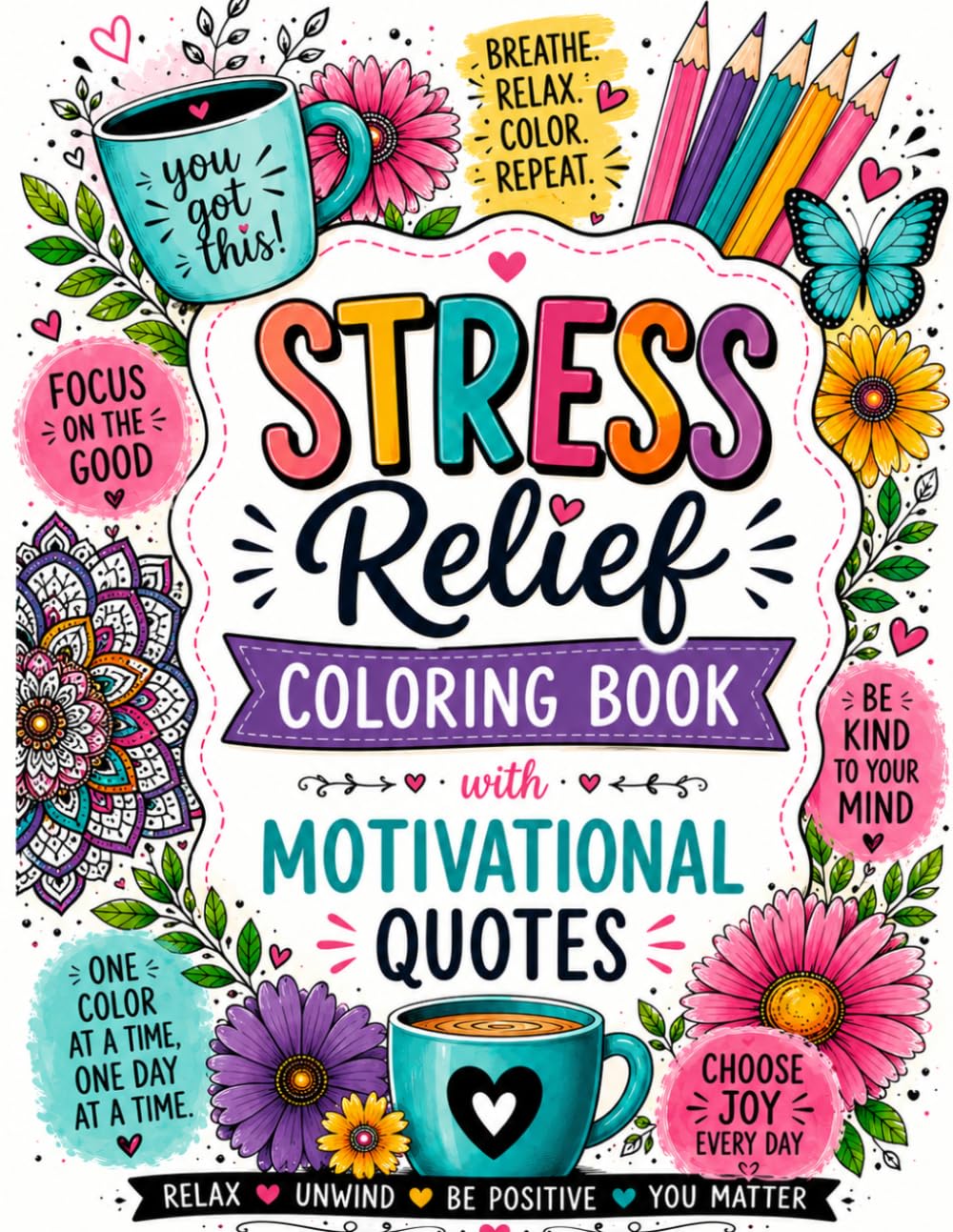 Stress Relief Coloring Book with Motivational Quotes: Relaxing Designs and Positive Affirmations for Mindfulness, Anxiety Relief, and Relaxation